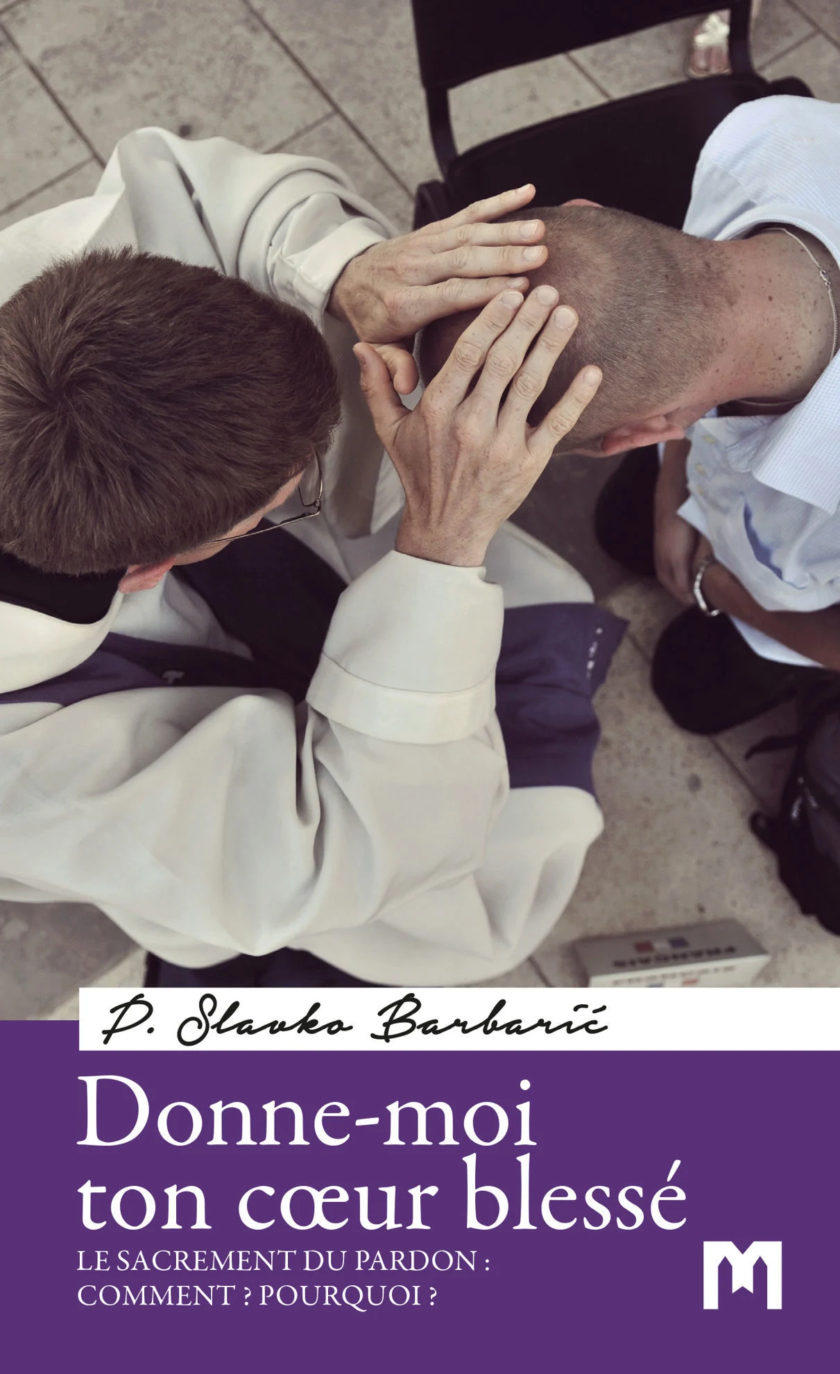 Donne-moi ton cœur blessé  / Le sacrement du pardon : Comment ? Pourquoi ?  / P. Slavko Barbarić