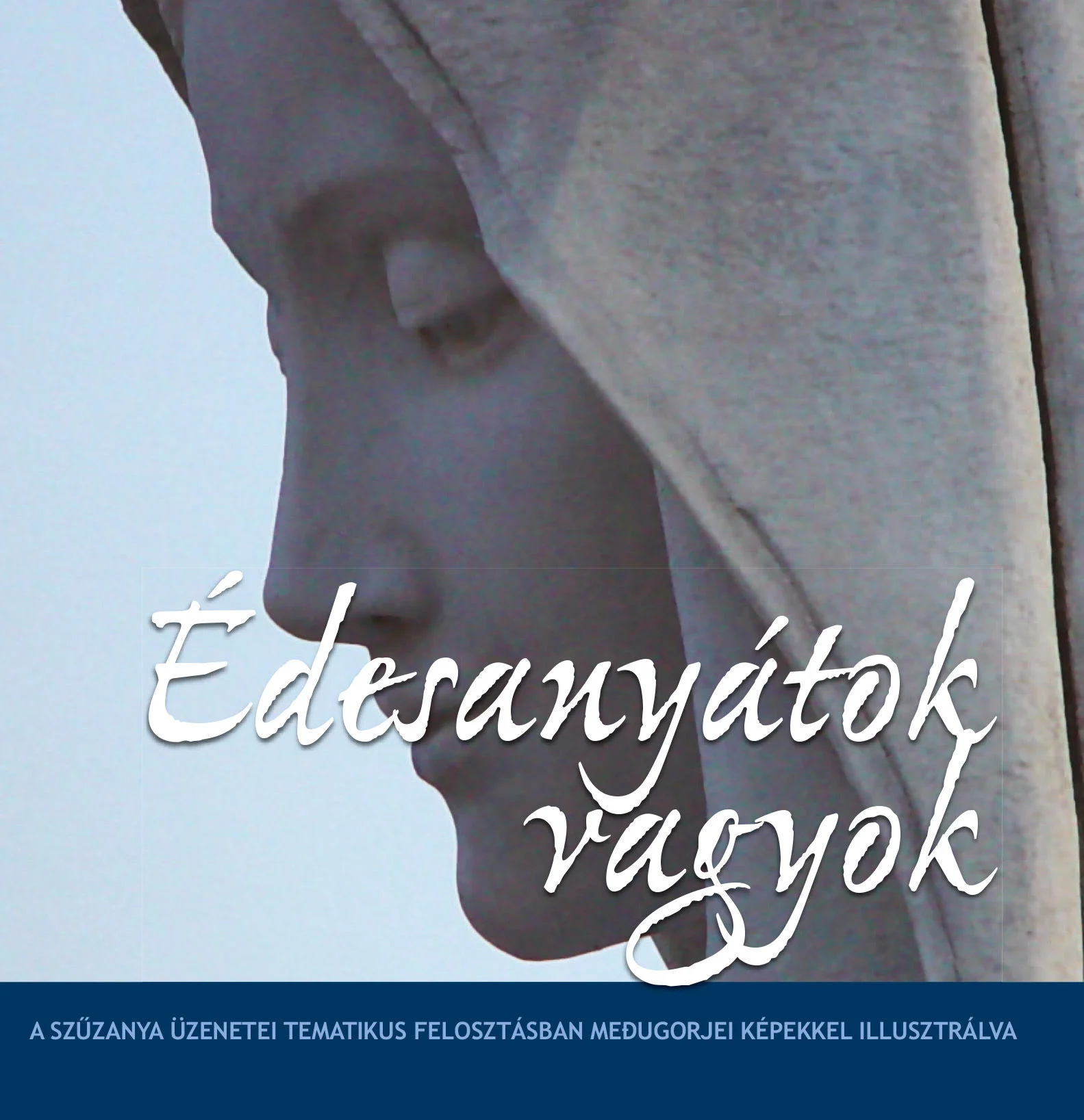 Édesanyátok vagyok - A Szűzanya üzenetei tematikus felosztásban, Medjugorjei fényképekkel illusztrálva
