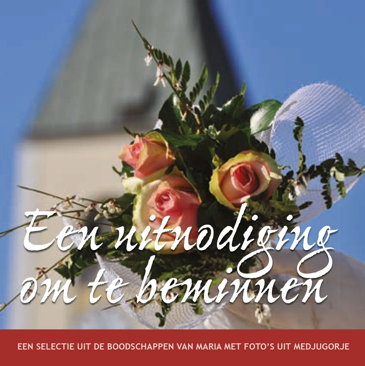 Een uitnodiging om te beminnen  - Een selectie uit de boodschappen van Maria met foto’s uit Medjugorje
