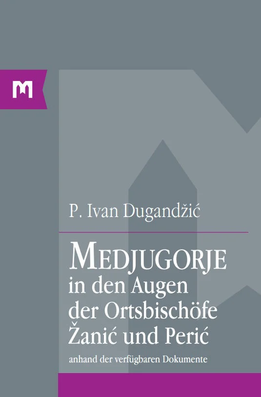 Medjugorje in den Augen der Ortsbischöfe Žanić und Perić anhand der verfügbaren Dokumente / P. Ivan Dugandžić
