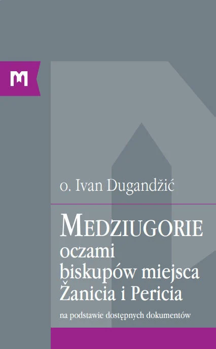 Medziugorie oczami biskupów miejsca Žanicia i Pericia na podstawie dostępnych dokumentów / o. Ivan Dugandžić