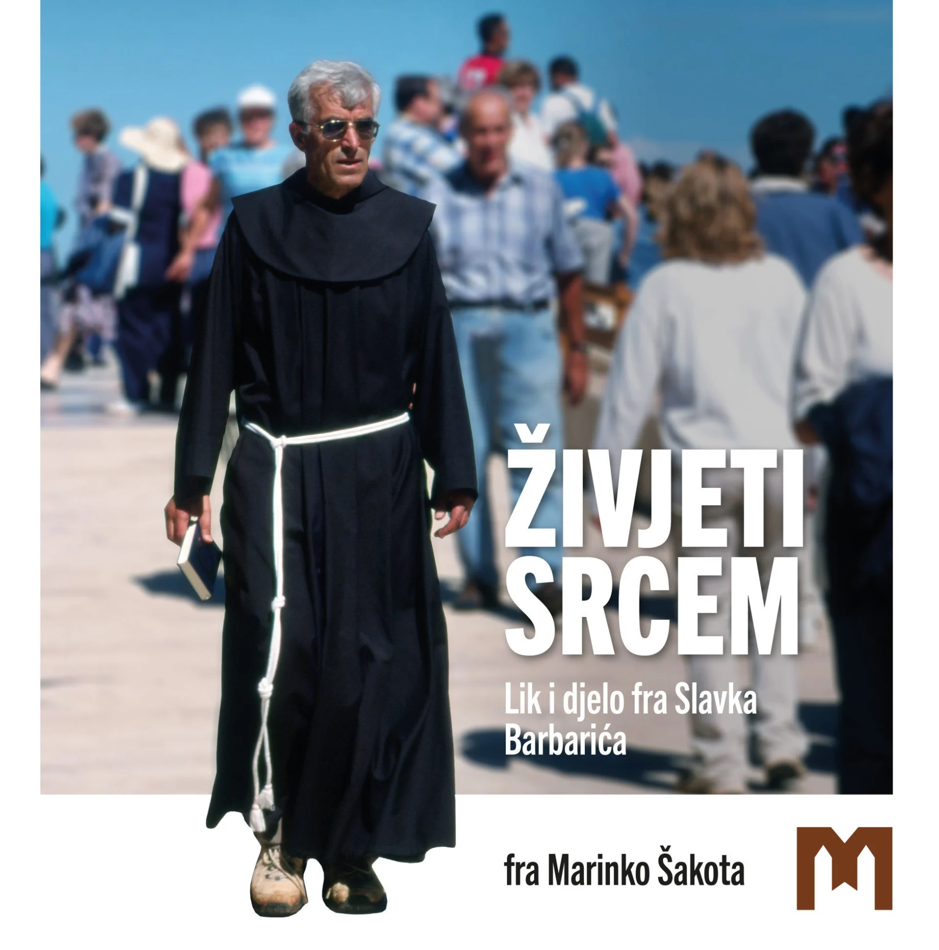 Živjeti srcem - Lik i djelo fra Slavka Barbarića / fra Marinko Šakota